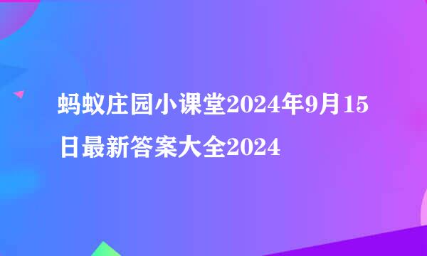 蚂蚁庄园小课堂2024年9月15日最新答案大全2024