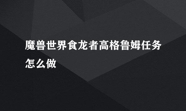魔兽世界食龙者高格鲁姆任务怎么做