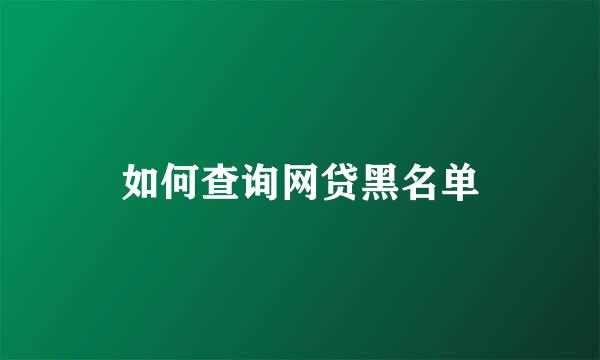 如何查询网贷黑名单