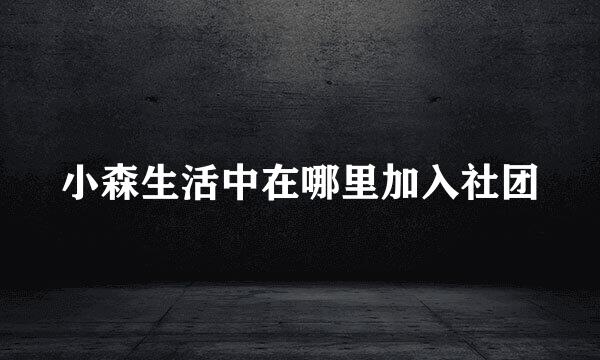 小森生活中在哪里加入社团