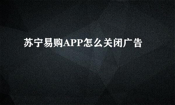 苏宁易购APP怎么关闭广告