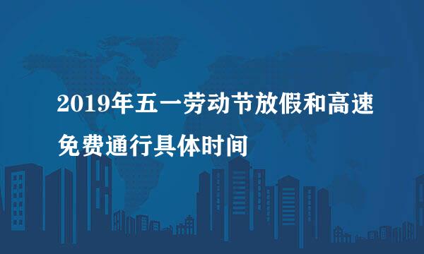 2019年五一劳动节放假和高速免费通行具体时间