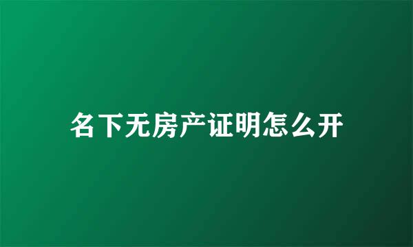 名下无房产证明怎么开