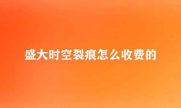 盛大时空裂痕怎么收费的