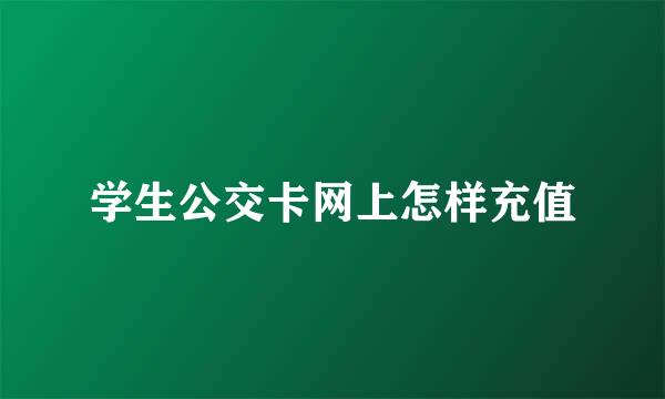学生公交卡网上怎样充值