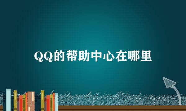 QQ的帮助中心在哪里
