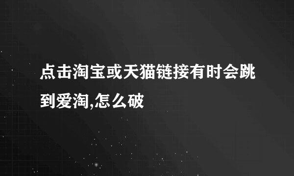 点击淘宝或天猫链接有时会跳到爱淘,怎么破