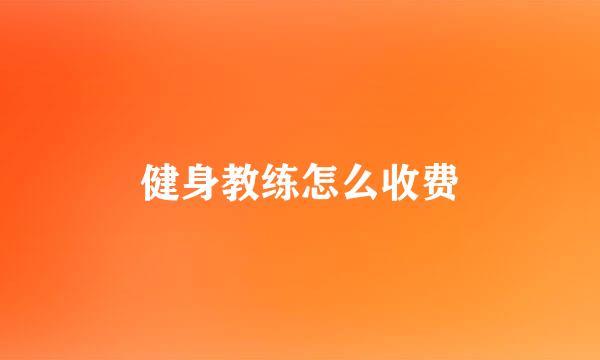 健身教练怎么收费