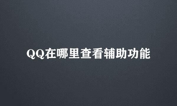 QQ在哪里查看辅助功能