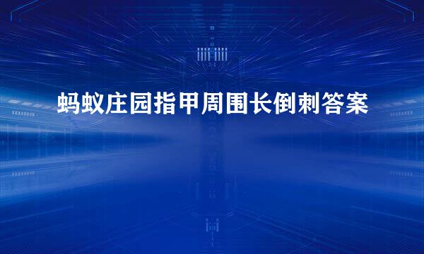 蚂蚁庄园指甲周围长倒刺答案