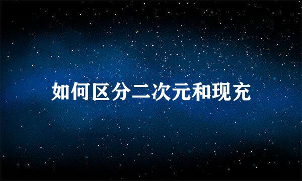如何区分二次元和现充