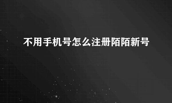 不用手机号怎么注册陌陌新号