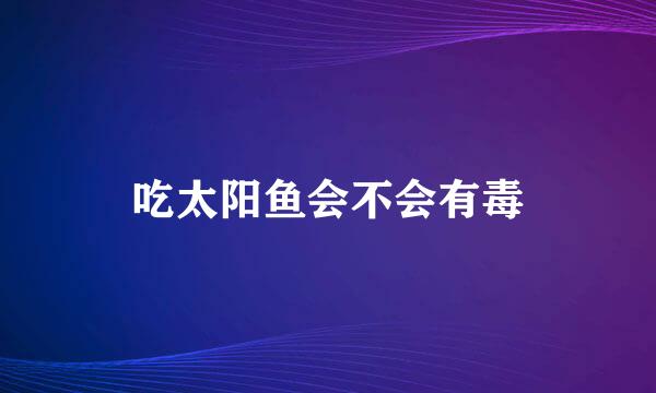 吃太阳鱼会不会有毒