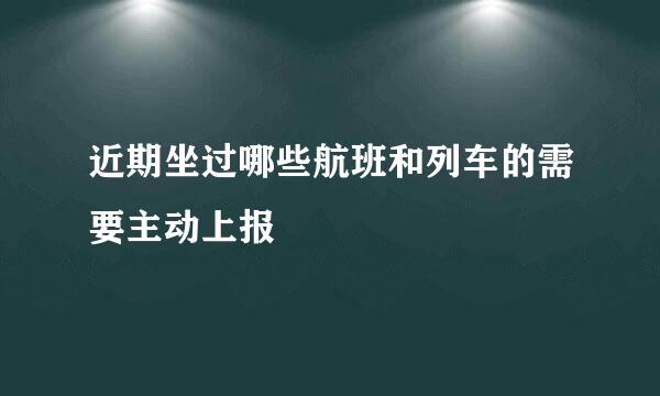 近期坐过哪些航班和列车的需要主动上报