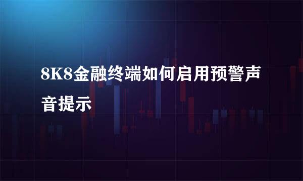 8K8金融终端如何启用预警声音提示