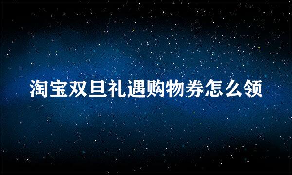 淘宝双旦礼遇购物券怎么领