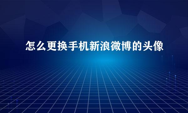 怎么更换手机新浪微博的头像