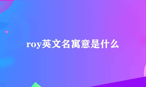 roy英文名寓意是什么