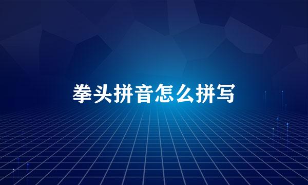 拳头拼音怎么拼写