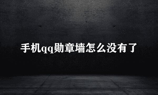 手机qq勋章墙怎么没有了