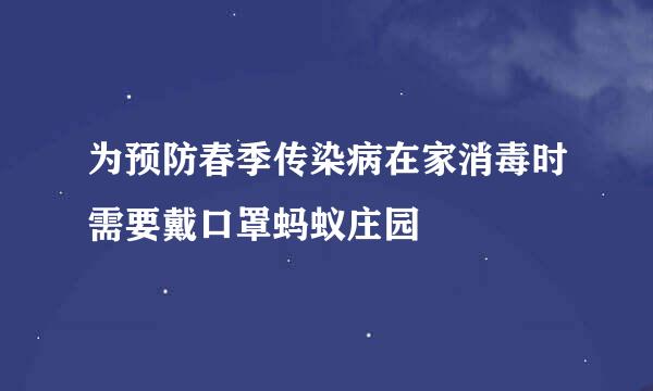为预防春季传染病在家消毒时需要戴口罩蚂蚁庄园