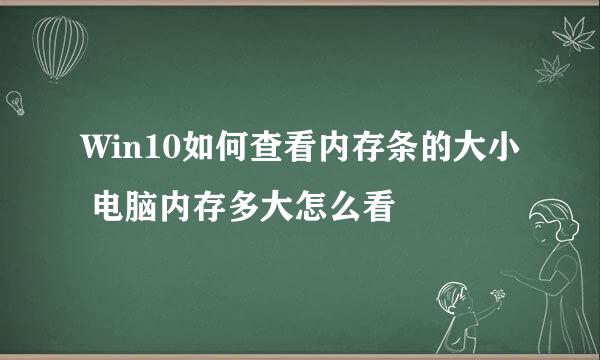 Win10如何查看内存条的大小 电脑内存多大怎么看
