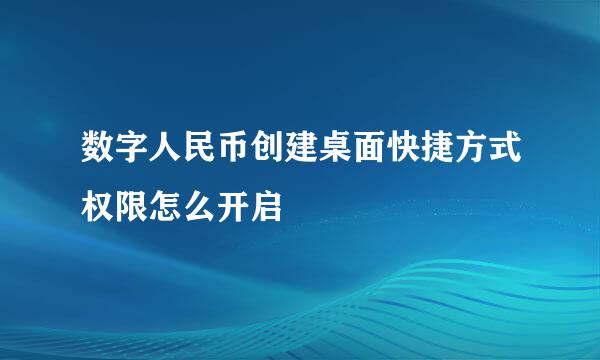 数字人民币创建桌面快捷方式权限怎么开启
