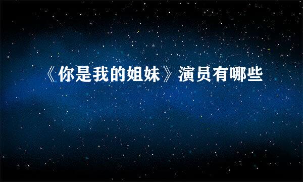 《你是我的姐妹》演员有哪些
