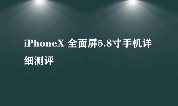 iPhoneX 全面屏5.8寸手机详细测评
