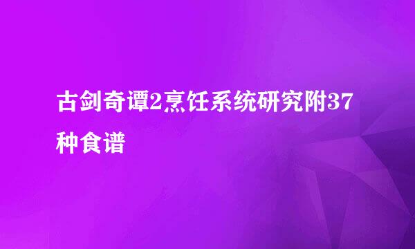 古剑奇谭2烹饪系统研究附37种食谱