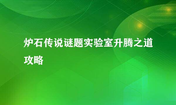 炉石传说谜题实验室升腾之道攻略