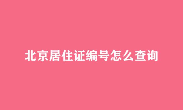 北京居住证编号怎么查询