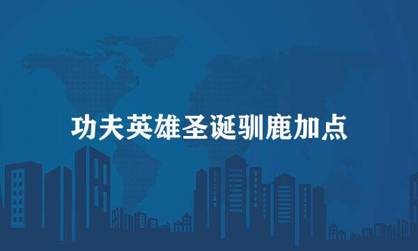 功夫英雄圣诞驯鹿加点