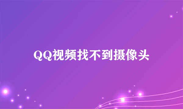 QQ视频找不到摄像头