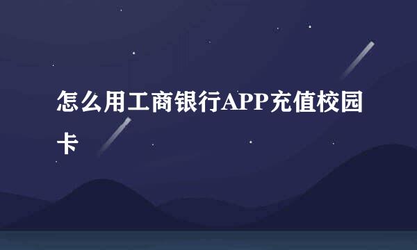 怎么用工商银行APP充值校园卡