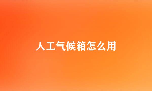 人工气候箱怎么用