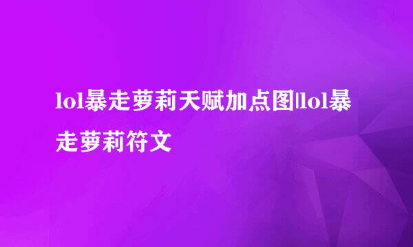 lol暴走萝莉天赋加点图|lol暴走萝莉符文