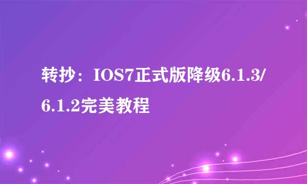 转抄：IOS7正式版降级6.1.3/6.1.2完美教程