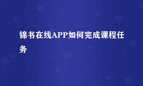 锦书在线APP如何完成课程任务