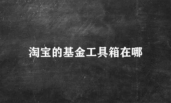 淘宝的基金工具箱在哪