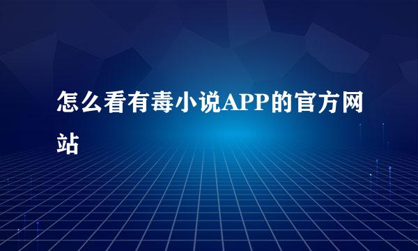怎么看有毒小说APP的官方网站