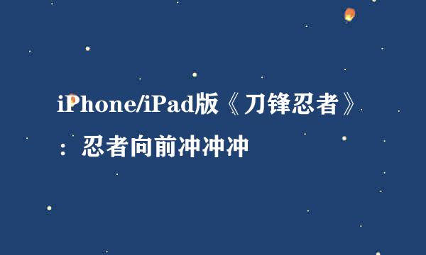 iPhone/iPad版《刀锋忍者》：忍者向前冲冲冲
