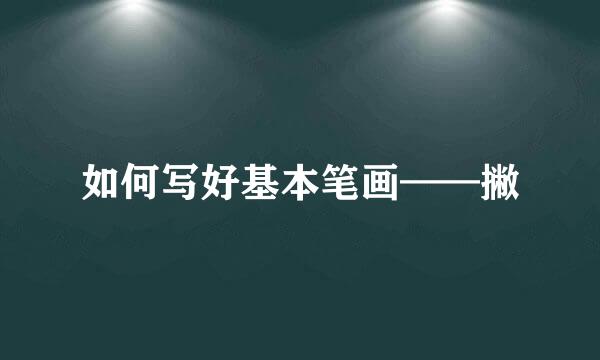 如何写好基本笔画——撇