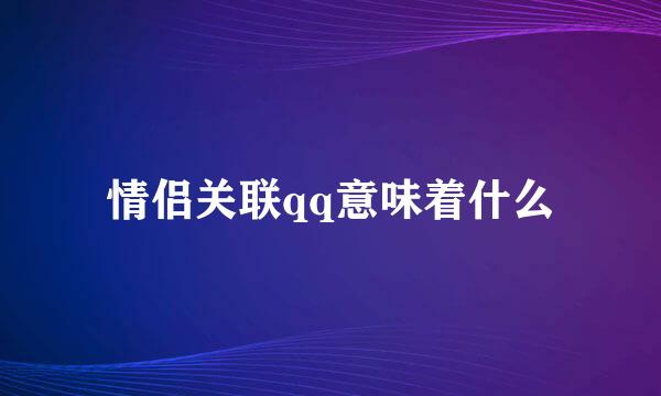 情侣关联qq意味着什么