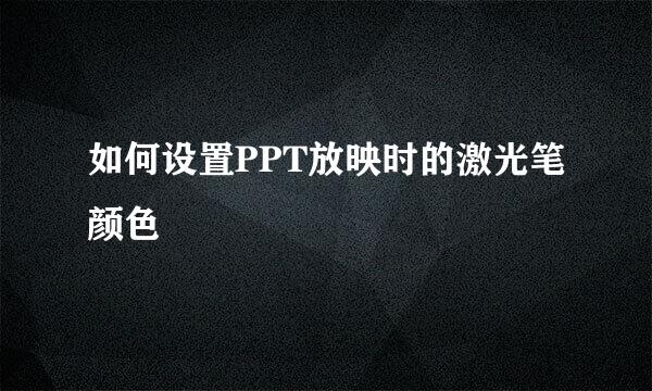 如何设置PPT放映时的激光笔颜色