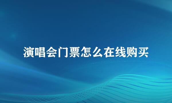 演唱会门票怎么在线购买