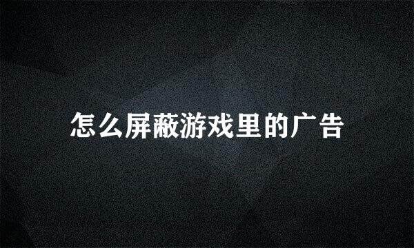 怎么屏蔽游戏里的广告