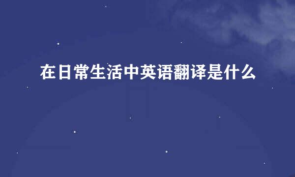 在日常生活中英语翻译是什么