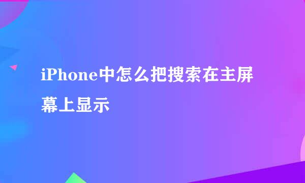 iPhone中怎么把搜索在主屏幕上显示