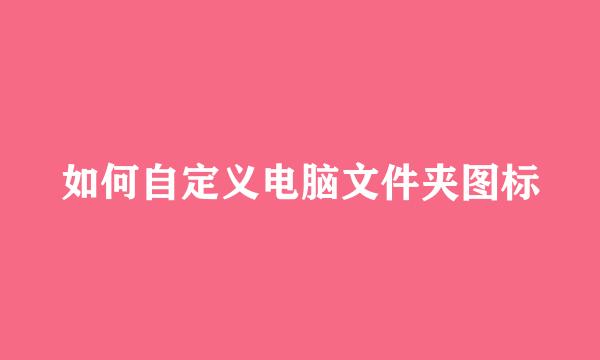 如何自定义电脑文件夹图标